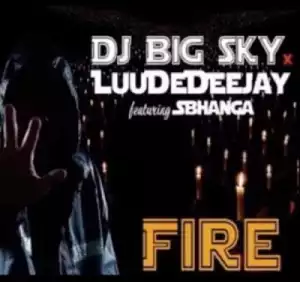 Dj Big Sky x LuuDeDeejay - Fire Ft. Sbhanga